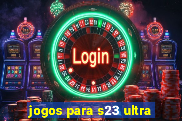 jogos para s23 ultra